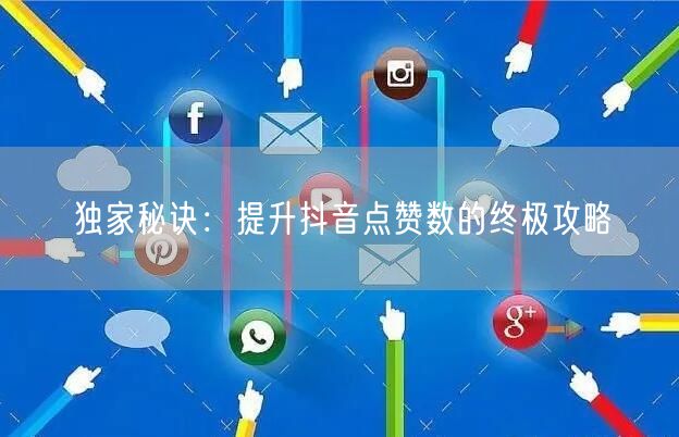 独家秘诀：提升抖音点赞数的终极攻略
