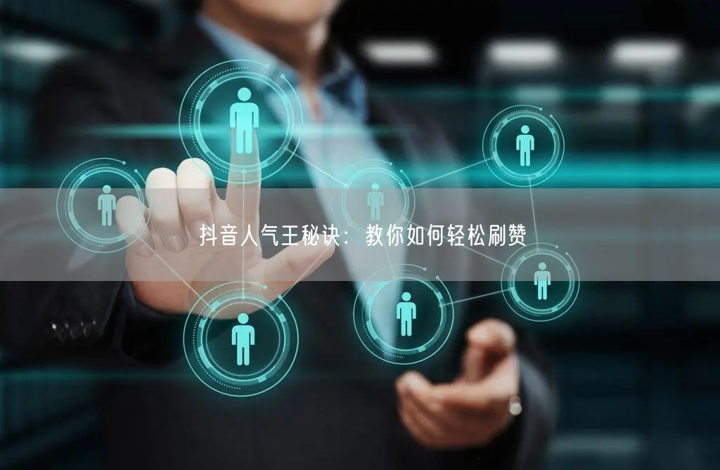 抖音人气王秘诀：教你如何轻松刷赞