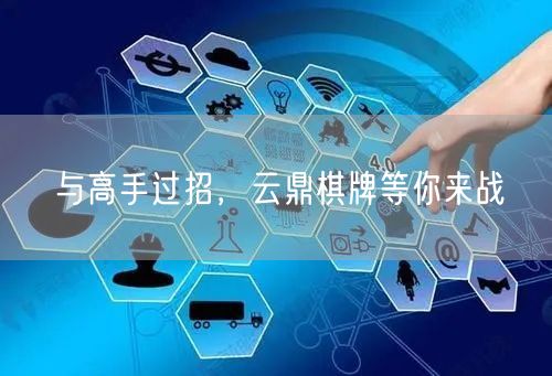 与高手过招，云鼎棋牌等你来战