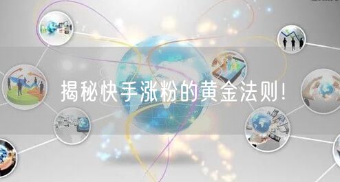 揭秘快手涨粉的黄金法则！