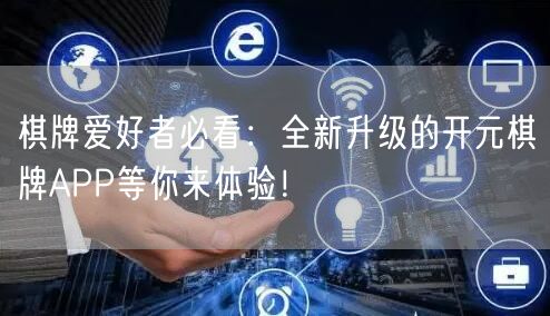 棋牌爱好者必看：全新升级的开元棋牌APP等你来体验！