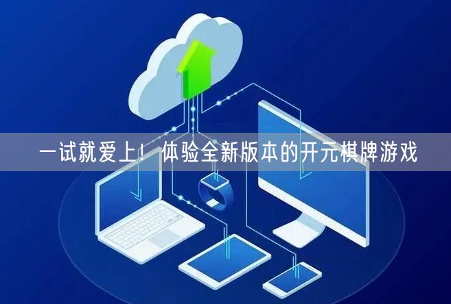 一试就爱上！体验全新版本的开元棋牌游戏