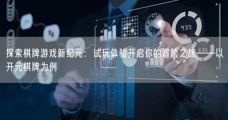 探索棋牌游戏新纪元：试玩体验开启你的冒险之旅——以开元棋牌为例