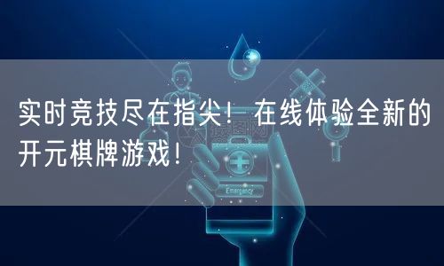 实时竞技尽在指尖！在线体验全新的开元棋牌游戏！