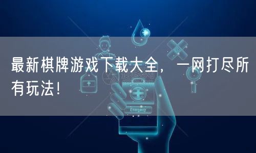 最新棋牌游戏下载大全，一网打尽所有玩法！