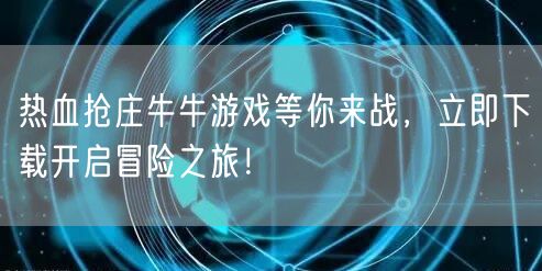 热血抢庄牛牛游戏等你来战，立即下载开启冒险之旅！