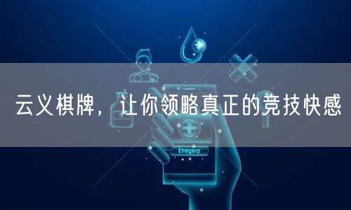 云义棋牌，让你领略真正的竞技快感